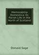 Memorabilia Domestica: Or, Parish Life in the North of Scotland, Donald Sage 
