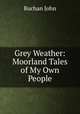 Grey Weather: Moorland Tales of My Own People, Buchan John 
