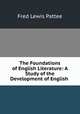 The Foundations of English Literature: A Study of the Development of English ., Fred Lewis Pattee 