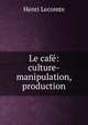 Le cafe: culture-manipulation, production, Henri Lecomte 