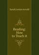 Reading: How to Teach it, Sarah Louise Arnold 