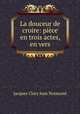 La douceur de croire: piece en trois actes, en vers, Jacques Clary Jean Normand 