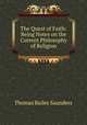 The Quest of Faith: Being Notes on the Current Philosophy of Religion, Thomas Bailey Saunders 