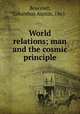 World relations; man and the cosmic principle, Bowsher, Columbus Austin, 1861- 