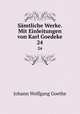 Smtliche Werke. Mit Einleitungen von Karl Goedeke. 24, Johann Wolfgang Goethe 