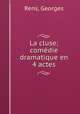 La cluse; comedie dramatique en 4 actes, Rens, Georges 