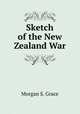 Sketch of the New Zealand War, Morgan S. Grace 