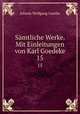 Smtliche Werke. Mit Einleitungen von Karl Goedeke. 15, Johann Wolfgang Goethe 