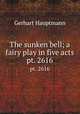 The sunken bell; a fairy play in five acts. pt. 2616, Gerhart Hauptmann 