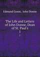 The Life and Letters of John Donne, Dean of St. Paul`s. 1, Edmund Gosse, John Donne 