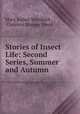 Stories of Insect Life: Second Series, Summer and Autumn, Mary Esther Murtfeldt , Clarence Moores Weed 