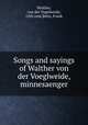 Songs and sayings of Walther von der Voeglweide, minnesaenger, Walther, von der Vogelweide, 12th cent,Betts, Frank 