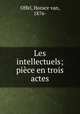 Les intellectuels; piece en trois actes, Offel, Horace van, 1876- 