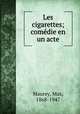 Les cigarettes; comdie en un acte, Maurey, Max, 1868-1947 