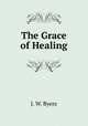 The Grace of Healing, J. W. Byers 