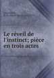 Le rveil de l`instinct; pice en trois actes, 
