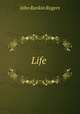 Life ., John Rankin Rogers 