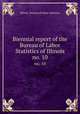 Biennial report of the Bureau of Labor Statistics of Illinois. no. 10, Illinois. Bureau of Labor Statistics 