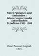 Unter Pinguinen und Seehunden : Erinnerungen von der Schwedischen Sxpedition 1901-1903, Duse, Samuel August, 1873- 
