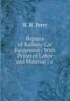 Repairs of Railway Car Equipment: With Prices of Labor and Material : a ., H. M. Perry 