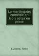 La martingale; comedie en trois actes en prose, Lutens, Fritz 