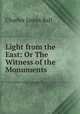 Light from the East: Or The Witness of the Monuments, Charles James Ball 