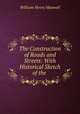 The Construction of Roads and Streets: With Historical Sketch of the ., William Henry Maxwell 