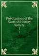 Publications of the Scottish History Society. 1, Scottish History Society. cn,Scottish History Society. Report of the annual meeting. cn 