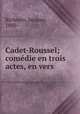 Cadet-Roussel; comedie en trois actes, en vers, Richepin, Jacques, 1880- 