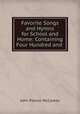 Favorite Songs and Hymns for School and Home: Containing Four Hundred and ., John Piersol McCaskey 