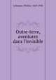 Outre-terre, aventures dans l`invisible, 