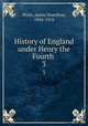 History of England under Henry the Fourth . 3, Wylie, James Hamilton, 1844-1914 