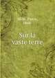 Sur la vaste terre, Mille, Pierre, 1864- 