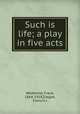 Such is life; a play in five acts, Wedekind, Frank, 1864-1918,Ziegler, Francis J 