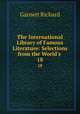 The International Library of Famous Literature: Selections from the World`s .. 18, Garnett Richard 