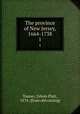 The province of New Jersey, 1664-1738. 1, Tanner, Edwin Platt, 1874- [from old catalog] 