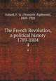 The French Revolution, a political history 1789-1804. 4, Franc?ois-Alphonse Aulard 