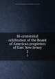 Bi-centennial celebration of the Board of American propietors of East New Jersey. 2, Board of general propietors of the eastern division of New Jersey. [from old catalog] 