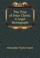 The Trial of Jesus Christ: A Legal Monograph, Alexander Taylor Innes 