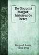 De Goupil a Margot; histoires de betes, Pergaud, Louis, 1882-1915 