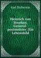 Heinrich von Stephan, General-postmeister: Ein Lebensbild, Karl Techentin 