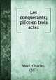 Les conquerants; piece en trois actes, Charles Mere 