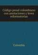 Codigo penal colombiano con anotaciones y leves reformatorias, Colombia 