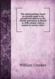 The wheat problem; based on remarks made in the presidential address to the British association at Bristol in 1898, revised, with an answer to various critics, Crookes William 