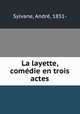 La layette, comedie en trois actes, Andre Sylvane 