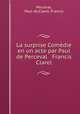 La surprise Comedie en un acte par Paul de Perceval & Francis Clarel, Perceval, Paul de,Clarel, Francis 