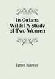In Guiana Wilds: A Study of Two Women, James Rodway 