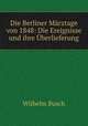 Die Berliner Marztage von 1848: Die Ereignisse und ihre Uberlieferung, Wilhelm Busch 