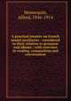 A practical treatise on French modal auxiliaries : considered in their relation to grammar and idioms ; with exercises in reading, composition and conversation, Hennequin, Alfred, 1846-1914 
