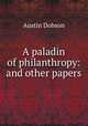 A paladin of philanthropy: and other papers, Austin Dobson 